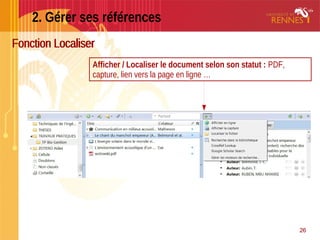 26
2. Gérer ses références
Fonction Localiser
Afficher
Afficher / Localiser le document selon son statut : PDF,
capture, lien vers la page en ligne …
26
Fonction Localiser
 