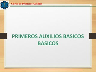 Curso de PrimerosAuxilios
PRIMEROS AUXILIOS BASICOS
BASICOS
 