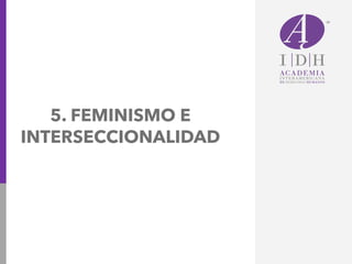 5. FEMINISMO E
INTERSECCIONALIDAD
 