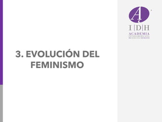 3. EVOLUCIÓN DEL
FEMINISMO
 