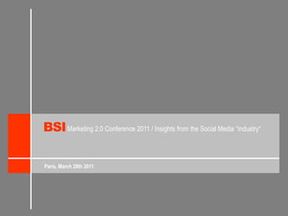 BSI Marketing 2.0 Conference 2011 / Insights from the Social Media “Industry“ Paris, March 28th 2011 
