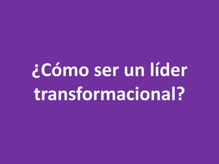 ¿Cómo ser un líder transformacional?