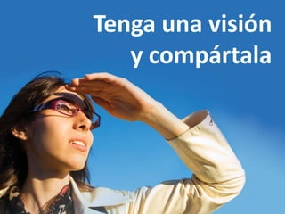 Tenga una visión y compártala