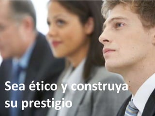 Sea ético y construya su prestigio