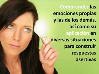 Comprender las emociones propias y las de los demás, así como su aplicación en diversas situaciones para construir respuestas asertivas