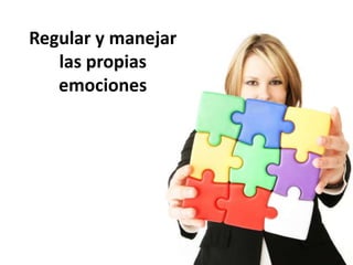 Regular y manejar las propias emociones 