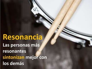 ResonanciaLas personas más resonantes sintonizan mejor con los demás