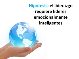 Hipótesis: el liderazgo requiere líderes emocionalmente inteligentes