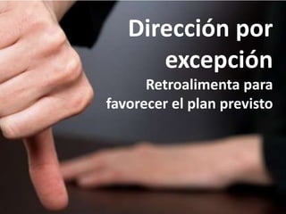 Dirección por excepciónRetroalimenta para favorecer el plan previsto
