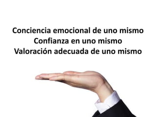 Conciencia emocional de uno mismoConfianza en uno mismoValoración adecuada de uno mismo