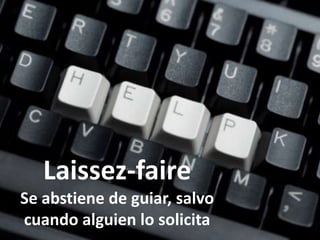 Laissez-faireSe abstiene de guiar, salvo cuando alguien lo solicita