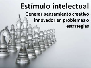 Estímulo intelectualGenerar pensamiento creativo innovador en problemas o estrategias