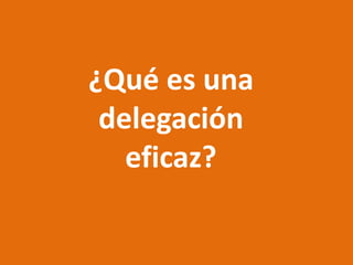 ¿Qué es una delegación eficaz? 