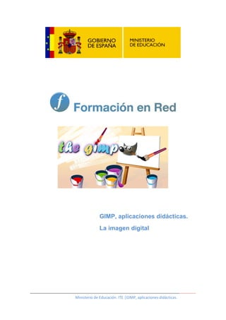 Ministerio de Educación. ITE |GIMP, aplicaciones didácticas.
GIMP, aplicaciones didácticas.
La imagen digital
 