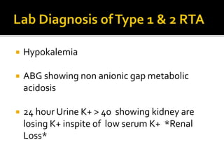                When to suspect ?Hypo  / Hyperkalemia  Non Anion GapHyperchloremic  Metabolic Acidosis    with Normal GFR