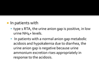 Urine Ammonium ExcretionUrine Anion Gap is Urine  Na+K – ClType 1 RTA – IDHS – positive Anion Gap