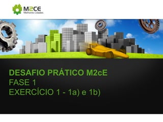 DESAFIO PRÁTICO M2cE
FASE 1
EXERCÍCIO 1 - 1a) e 1b)

 