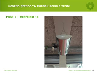 Desafio prático “A minha Escola é verde
Fase 1 – Exercício 1a

MELHORES CIDADES

FASE 1 - DIAGNÓSTICO ENERGÉTICO

33

 