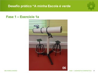 Desafio prático “A minha Escola é verde
Fase 1 – Exercício 1a

MELHORES CIDADES

FASE 1 - DIAGNÓSTICO ENERGÉTICO

37

 