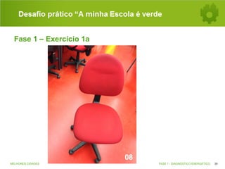 Desafio prático “A minha Escola é verde
Fase 1 – Exercício 1a

MELHORES CIDADES

FASE 1 - DIAGNÓSTICO ENERGÉTICO

39

 