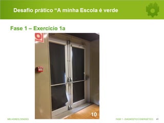 Desafio prático “A minha Escola é verde
Fase 1 – Exercício 1a

MELHORES CIDADES

FASE 1 - DIAGNÓSTICO ENERGÉTICO

41

 
