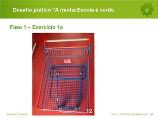 Desafio prático “A minha Escola é verde
Fase 1 – Exercício 1a

MELHORES CIDADES

FASE 1 - DIAGNÓSTICO ENERGÉTICO

43

 