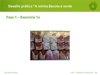 Desafio prático “A minha Escola é verde
Fase 1 – Exercício 1a

MELHORES CIDADES

FASE 1 - DIAGNÓSTICO ENERGÉTICO

44

 