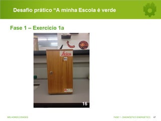 Desafio prático “A minha Escola é verde
Fase 1 – Exercício 1a

MELHORES CIDADES

FASE 1 - DIAGNÓSTICO ENERGÉTICO

47

 