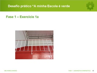Desafio prático “A minha Escola é verde
Fase 1 – Exercício 1a

MELHORES CIDADES

FASE 1 - DIAGNÓSTICO ENERGÉTICO

48

 