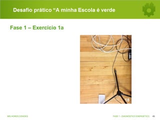 Desafio prático “A minha Escola é verde
Fase 1 – Exercício 1a

MELHORES CIDADES

FASE 1 - DIAGNÓSTICO ENERGÉTICO

49

 