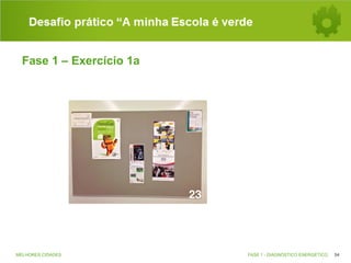 Desafio prático “A minha Escola é verde
Fase 1 – Exercício 1a

MELHORES CIDADES

FASE 1 - DIAGNÓSTICO ENERGÉTICO

54

 
