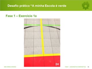Desafio prático “A minha Escola é verde
Fase 1 – Exercício 1a

MELHORES CIDADES

FASE 1 - DIAGNÓSTICO ENERGÉTICO

55

 