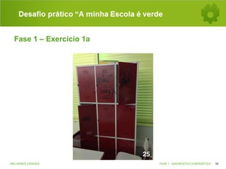 Desafio prático “A minha Escola é verde
Fase 1 – Exercício 1a

MELHORES CIDADES

FASE 1 - DIAGNÓSTICO ENERGÉTICO

56

 