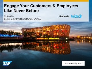 Engage Your Customers & Employees
Like Never Before
M2C Hamburg, 2014
Niclas Otte
Senior Director Social Software, SAP AG
@ottenic
 
