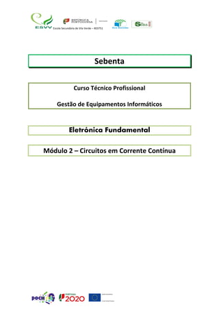 Escola Secundária de Vila Verde – 403751
Sebenta
Curso Técnico Profissional
Gestão de Equipamentos Informáticos
Eletrónica Fundamental
Módulo 2 – Circuitos em Corrente Contínua
 