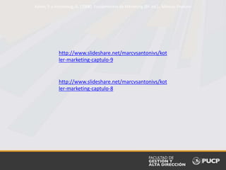 Kotler, P. y Armstrong, G. (2008). Fundamentos de Marketing (8ª. ed.).. México: Pearson
http://www.slideshare.net/marcvsantonivs/kot
ler-marketing-captulo-9
http://www.slideshare.net/marcvsantonivs/kot
ler-marketing-captulo-8
 