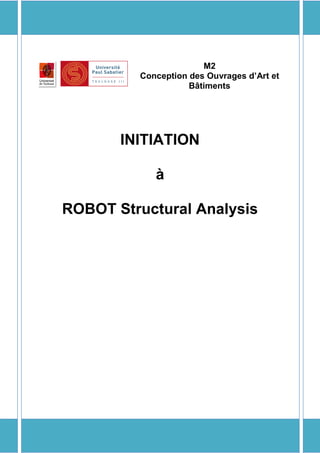 M2
Conception des Ouvrages d’Art et
Bâtiments
INITIATION
à
ROBOT Structural Analysis
 