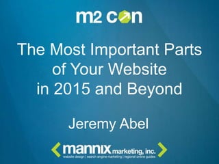 The Most Important Parts
of Your Website
in 2015 and Beyond
Jeremy Abel
 