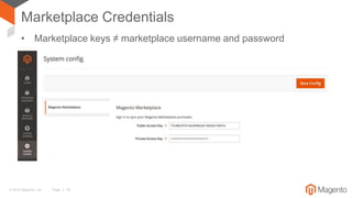 © 2016 Magento, Inc. Page | 14
Marketplace Credentials
• Marketplace keys ≠ marketplace username and password
 