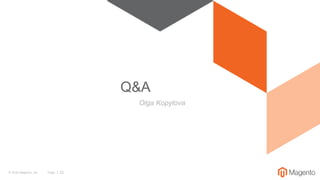 © 2016 Magento, Inc. Page | 22
Olga Kopylova
Q&A
 