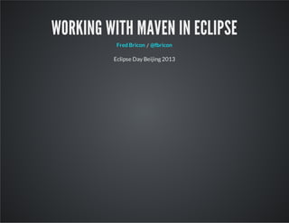 WORKING WITH MAVEN IN ECLIPSE
/Fred Bricon @fbricon
Eclipse Day Beijing 2013
 