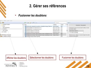 28
• Fusionner les doublons
2. Gérer ses références
Afficher les doublons Sélectionner les doublons Fusionner les doublons
 