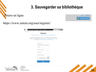 34
3. Sauvegarder sa bibliothèque
Zotero en ligne
https://www.zotero.org/user/register/
 