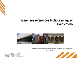 Gérer ses références bibliographiques
avec Zotero
Masters Informatique, électronique, sciences de l'ingénieur
2017-2018
•
 