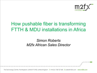 How pushable fiber is transforming
FTTH & MDU installations in Africa
Simon Roberts
M2fx African Sales Director
 