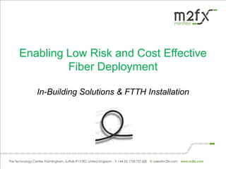 Enabling Low Risk and Cost Effective
Fiber Deployment
In-Building Solutions & FTTH Installation
 