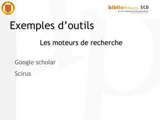 Les moteurs de recherche
Google scholar
Scirus
Exemples d’outils
 