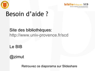 Site des bibliothèques:
http://www.univ-provence.fr/scd
Le BIB
@zimut
Retrouvez ce diaporama sur Slideshare
Besoin d’aide ?
 