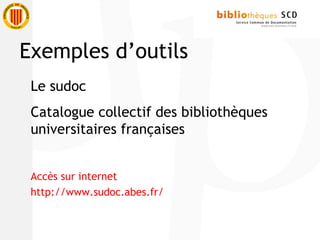 Le sudoc
Catalogue collectif des bibliothèques
universitaires françaises
Accès sur internet
http://www.sudoc.abes.fr/
Exemples d’outils
 
