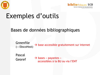Bases de données bibliographiques
Greenfile
( EbscoHost)→
Pascal
Georef
 base accessible gratuitement sur internet
 bases « payantes »
accessibles à la BU ou via l’ENT
Exemples d’outils
 